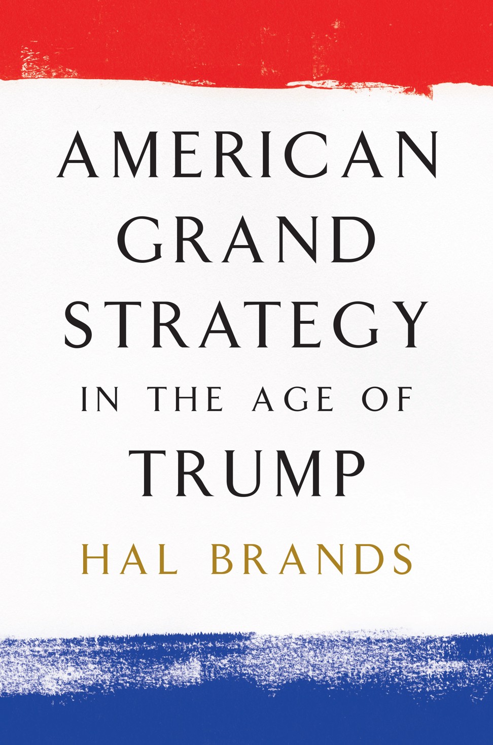American Grand Strategy in the Age of Trump by Hal Brands.